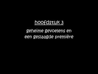 geheime gevoelens en een geslaagde première hoofdstuk 3 
