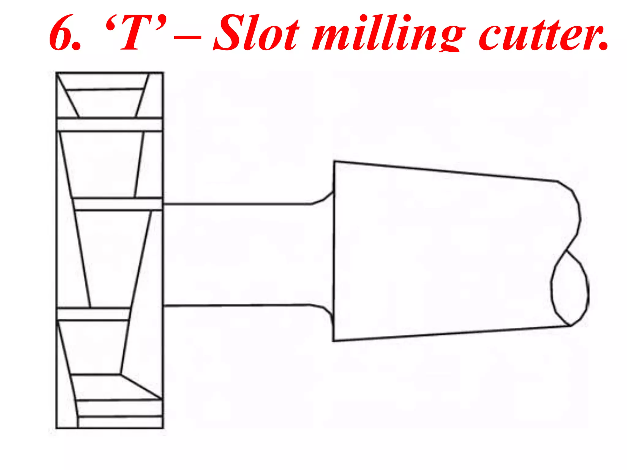 6. ‘T’ – Slot milling cutter.
 