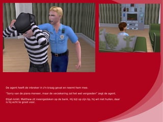 De agent heeft de inbreker in z'n kraag gevat en neemt hem mee.

“Sorry van de piano meneer, maar de verzekering zal het wel vergoeden” zegt de agent.

Elijah knikt. Matthew zit ineengedoken op de bank. Hij bijt op zijn lip, hij wil niet huilen, daar
is hij echt te groot voor.
 