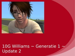 10G Williams ~ Generatie 1 ~
Update 2
 