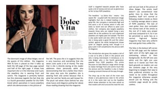 The dominant image of Jillian Bolger, one of
the guests of this edition the magazine
Weir & Sons is placed so that it takes up
both the left page of the two page spread
and half of the right page. It shows how
important she is in the interview and it puts
the jewellery she is wearing front and
centre. The magazine is primarily fashion
but this interview regards the fact that she
is a fourth generation jeweller for the FOPE
brand which specialises in luxury jewellery
which she demonstrates in the picture of
the left. The pose she is in suggests that she
is very luxurious and everything that she
wears costs quite a lot of money. The way
that is she is directly staring at the reader
addresses them personally while also
demonstrating that she is better than them.
Her pose also puts the jewellery she is
wearing front and centre because that is
what her and her family are well known for.
The plush red velvet chairs behind her also
show luxury and elegance putting her above
those reading showing that the magazine
itself is targeted towards people who have
quite a lot of money and are just as glamorous
as her to buy FOPE jewellery.
The headline ‘ La Dolce Vita ‘ means ‘ the
sweet life ‘ coupled with the dominant image
highlights that she is indeed leading a very
good life. Her company is extremely high and
end earns a lot of money which is why she
looks so lavish and can afford to wear such
clothes. Her company also targets jewellery
towards those who are indeed living a very
sweet life as the audience for such expensive
jewellery are highly paid rich people. The font
is also quite lavish and also refers to the fact
she is living quite a good life and the colour
picked, against the white background shows
quite an elegant pairing even though it is
grey-scale it still compliments the picture with
its elegance.
The introduction also gives the readers a bit of
a clue as to who is both in the picture and
who is being interviewed. It introduces us to
Julia Bolger who is the fourth generation
jeweller from FOPE jewellers. This article
discusses its Solo MiaLuce range which brings
its Italian heritage front and centre much like
the picture and the headline is also in Italian
showing constant themes all the way through.
The drop cap at the start of the main text
shows a very glamourous style to the article
as it is the same text size as the headline
which draws attention to the main article so
that readers will stick around the read the rest
and not just look at the picture of
Jillian Bolger. The article itself
doesn’t use conventional neat
gutter lines to show that the
jewellery itself isn’t normal or
following modern trends as there
is ‘nothing average about a piece
of FOPE jewellery.’ The lack of
neat gutter lines also contradict
the normal look of the article as
the rest of it looks very proper
and neat compared to it. So it can
be perceived as quite lazy as a
normal high-end fashion
magazine may have very uniform
and neat gutter lines unlike this.
The folio in the bottom left corner
of the left page and the bottom
right corer of the right page use
contrasting colours to their
backgrounds. As the left one uses
white and the right one uses
black so it stands out from the
back grounds so readers can use
the contents page at the very
beginning to navigate their way to
their preferred article(s) so this
needs to be visible throughout
the magazine otherwise people
would just be flicking and the
contents page would be pretty
useless.
 