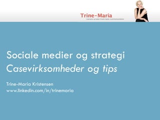 Sociale medier og strategi
Casevirksomheder og tips
Trine-Maria Kristensen
www.linkedin.com/in/trinemaria
 