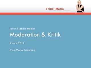 Kursus i sociale medier

Moderation & Kritik
Januar 2012

Trine-Maria Kristensen
 