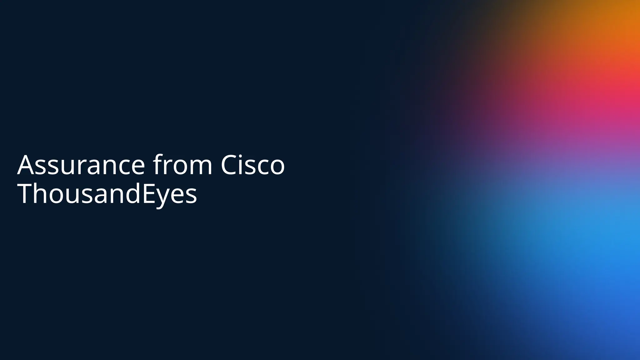 Assurance from Cisco
ThousandEyes
 