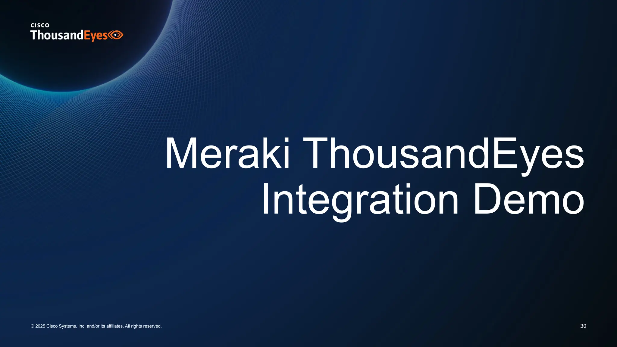 30
Meraki ThousandEyes
Integration Demo
© 2025 Cisco Systems, Inc. and/or its affiliates. All rights reserved.
 