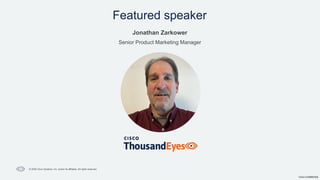 Cisco Confidential
© 2025 Cisco Systems, Inc. and/or its affiliates. All rights reserved.
Featured speaker
Jonathan Zarkower
Senior Product Marketing Manager
 