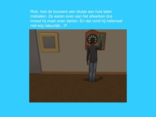 Rick, had de bouwers een stukje aan huis laten metselen. Ze waren even aan het afwerken dus moest hij maar even darten. En dat vond hij helemaal niet erg natuurlijk.. :P 