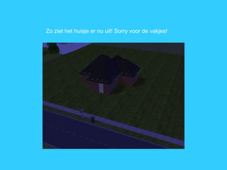 Zo ziet het huisje er nu uit! Sorry voor de vakjes! 