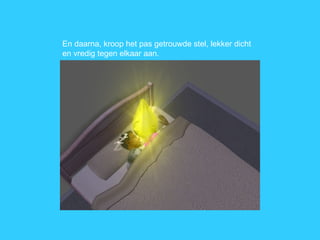 En daarna, kroop het pas getrouwde stel, lekker dicht en vredig tegen elkaar aan.  