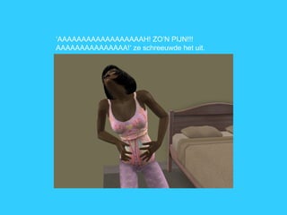 ‘ AAAAAAAAAAAAAAAAAAH! ZO’N PIJN!!! AAAAAAAAAAAAAAA!’ ze schreeuwde het uit. 