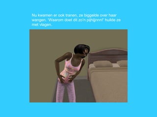 Nu kwamen er ook tranen, ze biggelde over haar wangen. ‘Waarom doet dit zo’n pijhijjnnn!’ huilde ze met vlagen. 