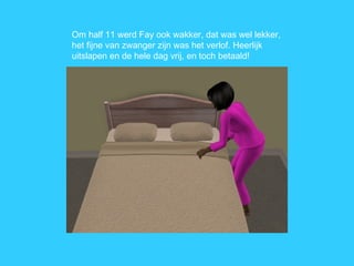 Om half 11 werd Fay ook wakker, dat was wel lekker, het fijne van zwanger zijn was het verlof. Heerlijk uitslapen en de hele dag vrij, en toch betaald!  