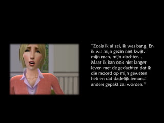 “ Zoals ik al zei, ik was bang. En ik wil mijn gezin niet kwijt, mijn man, mijn dochter… Maar ik kan ook niet langer leven met de gedachten dat ik die moord op mijn geweten heb en dat dadelijk iemand anders gepakt zal worden.” 