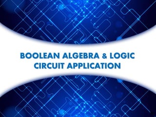 BOOLEAN ALGEBRA & LOGIC
CIRCUIT APPLICATION
 