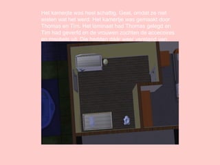 Het kamerjte was heel schattig. Geel, omdat ze niet wisten wat het werd. Het kamertje was gemaakt door Thomas en Tim. Het laminaat had Thomas gelegd en Tim had geverfd en de vrouwen zochten de accecoires en meubels uit. Die hadden dáár weer verstand van. 