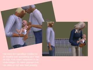 Het werd een gezellige middag en ze maakte een wandeling door heel de wijk. Kyle warm toegedekt in de kinderwagen. Er werd gepraat over van alles en het was heel gezellig. 