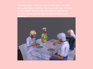 Thomas bakte frietjes en Laura bleef eten. Het was een leuke dag en jammer dat Ivy er niet was. ‘Ik moet zo écht gaan. Suze moet naar bed en als het aan Arie ligt, speelt hij met haar tot dat ze huilen gaat.’ lachte ze. 