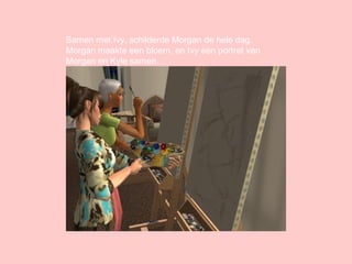 Samen met Ivy, schilderde Morgan de hele dag. Morgan maakte een bloem, en Ivy een portret van Morgan en Kyle samen. 
