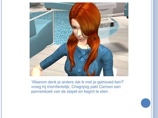 ‘Waarom denk je anders dat ik met je getrouwd ben?’ vroeg hij triomfantelijk. Chagrijnig pakt Carmen een pannenkoek van de stapel en begint te eten. 