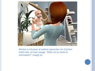 Nienke is intussen al wakker geworden en Carmen haalt haar uit haar wiegje. ‘Klaar om je tante te ontmoeten?’ vraagt ze.