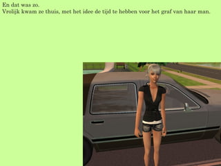En dat was zo. Vrolijk kwam ze thuis, met het idee de tijd te hebben voor het graf van haar man. 