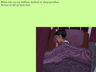 Milou was na een halfuur, huilend in slaap gevallen. Ze was zo dol op haar oma. 