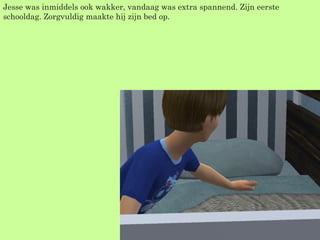 Jesse was inmiddels ook wakker, vandaag was extra spannend. Zijn eerste schooldag. Zorgvuldig maakte hij zijn bed op. 