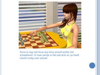Anna is nog niet thuis dus Amy schuift achter het schaakbord. In haar eentje is het ook leuk en ze heeft inzicht nodig voor school.