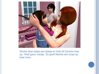 Nienke doet netjes een plasje en trots tilt Carmen haar op. ‘Heel goed, meisje.’ Ze geeft Nienke een kusje op haar neus.