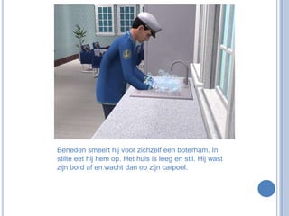 Beneden smeert hij voor zichzelf een boterham. In stilte eet hij hem op. Het huis is leeg en stil. Hij wast zijn bord af en wacht dan op zijn carpool.