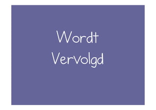 Wordt
Vervolgd
 