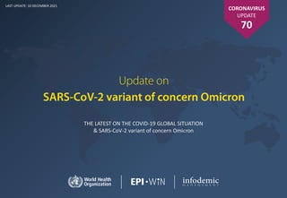 THE LATEST ON THE COVID-19 GLOBAL SITUATION
& SARS-CoV-2 variant of concern Omicron
LAST UPDATE: 10 DECEMBER 2021
CORONAVIRUS
UPDATE
70
 