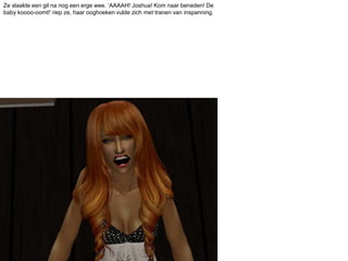 Ze slaakte een gil na nog een erge wee. ‘AAAAH! Joshua! Kom naar beneden! De baby koooo-oomt!’ riep ze, haar ooghoeken vulde zich met tranen van inspanning.