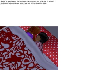 Nadat hij vier broodjes had gesmeerd die hij samen met zijn vrouw in bed had opgegeten, kroop hij lekker tegen haar aan en viel het stel in slaap.