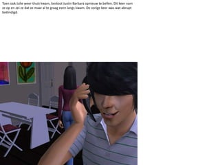 Toen ook Julie weer thuis kwam, besloot Justin Barbara opnieuw te bellen. Dit keer nam ze op en zei ze dat ze maar al te graag even langs kwam. De vorige keer was wat abrupt beëindigd. 