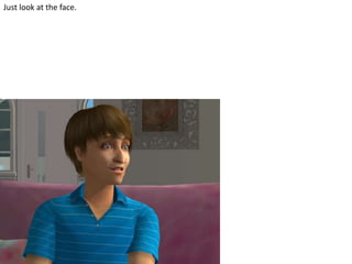 Just look at the face.