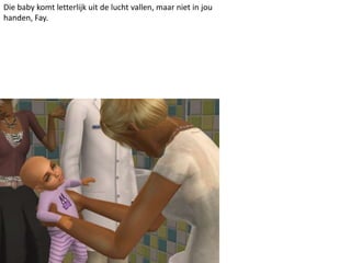 Die baby komt letterlijk uit de lucht vallen, maar niet in jou handen, Fay. 