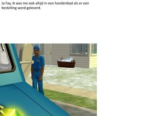 Ja Fay, ik was me ook altijd in een hondenbad als er een bestelling word geleverd.