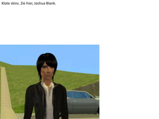 Klote skins. Zie hier, Joshua Blank.