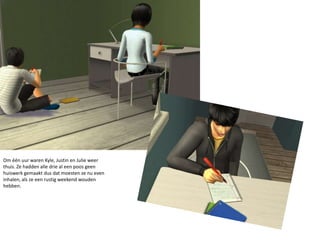 Om één uur waren Kyle, Justin en Julie weer thuis. Ze hadden alle drie al een poos geen huiswerk gemaakt dus dat moesten ze nu even inhalen, als ze een rustig weekend wouden hebben.