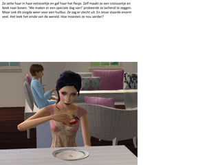 Ze zette haar in haar eetstoeltje en gaf haar het flesje. Zelf maakt ze een croissantje en keek naar boven. ‘We maken er een speciale dag van!’ probeerde ze lachend te zeggen. Maar ook dit zorgde weer voor een huilbui. Ze zag er slecht uit. En Jesse staarde enorm veel. Het leek het einde van de wereld. Hoe moesten ze nou verder?