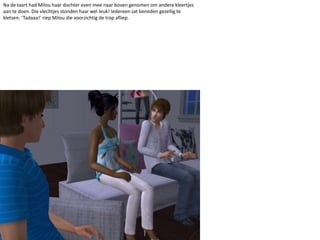 Na de taart had Milou haar dochter even mee naar boven genomen om andere kleertjes aan te doen. Die vlechtjes stonden haar wel leuk! Iedereen zat beneden gezellig te kletsen. ‘Tadaaa!’ riep Milou die voorzichtig de trap afliep.