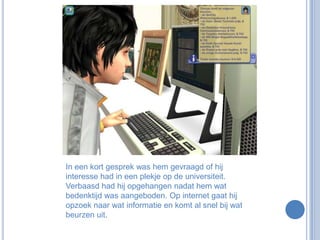 In een kort gesprek was hem gevraagd of hij interesse had in een plekje op de universiteit. Verbaasd had hij opgehangen nadat hem wat bedenktijd was aangeboden. Op internet gaat hij opzoek naar wat informatie en komt al snel bij wat beurzen uit.