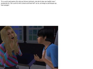 ‘En nu wil ik wel weten of je dat van binnen ook bent, niet dat ik daar aan twijfel maar..’ probeerde hij. ‘Dit is echt zo lief. Je bent echt heel lief!’ zei ze, ze kreeg nu ook blosjes op haar wangen. 