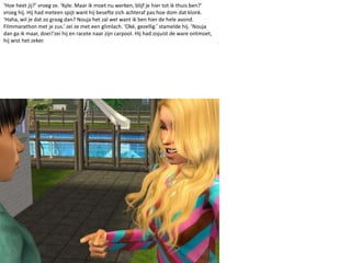 ‘Hoe heet jij?’ vroeg ze. ‘Kyle. Maar ik moet nu werken, blijf je hier tot ik thuis ben?’ vroeg hij. Hij had meteen spijt want hij besefte zich achteraf pas hoe dom dat klonk. ‘Haha, wil je dat zo graag dan? Nouja het zal wel want ik ben hier de hele avond. Filmmarathon met je zus.’ zei ze met een glimlach. ‘Oké, gezellig.’ stamelde hij. ‘Nouja dan ga ik maar, doei!’zei hij en racete naar zijn carpool. Hij had zojuist de ware ontmoet, hij wist het zeker.