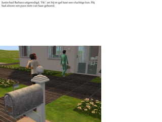 Justin had Barbara uitgenodigd. ‘Hé.’ zei hij en gaf haar een vluchtige kus. Hij had alweer een poos niets van haar gehoord. 