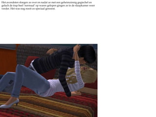 Het avondeten sloegen ze over en nadat ze met een geheimzinnig gegiechel en gelach de trap heel ‘normaal’ op waren gelopen gingen ze in de slaapkamer weer verder. Het was nog nooit zo speciaal geweest.