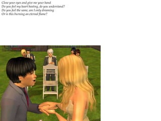 Close your eyes and give me your hand Do you feel my heart beating, do you understand? Do you feel the same, am I only dreaming Or is this burning an eternal flame?