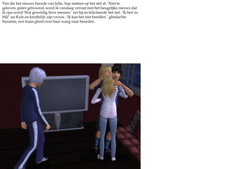 Tim die het nieuws hoorde van Julie, liep meteen op het stel af. ‘Niet te geloven, gister getrouwd, word ik vandaag verrast met het heugelijke nieuws dat ik opa word! Wat geweldig lieve mensen.’ zei hij en feliciteerde het stel. ‘Ik ben zo blij!’ zei Kyle en knuffelde zijn vrouw. ‘Ik kan het niet beseffen.’ glimlachte Suzanne, een traan gleed over haar wang naar beneden.