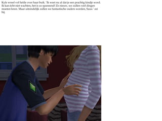 Kyle wreef vol liefde over haar buik. ‘Ik weet nu al dat je een prachtig kindje word. Ik kan écht niet wachten, het is zo spannend! Zo nieuw, we zullen veel dingen moeten leren. Maar uiteindelijk zullen we fantastische ouders worden, Suus.’ zei hij. 